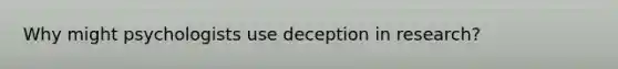 Why might psychologists use deception in research?