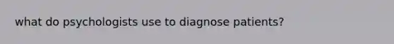 what do psychologists use to diagnose patients?