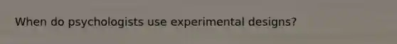 When do psychologists use experimental designs?