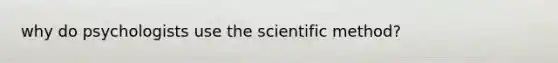 why do psychologists use the scientific method?