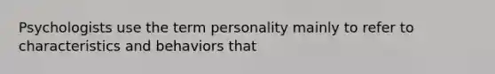 Psychologists use the term personality mainly to refer to characteristics and behaviors that