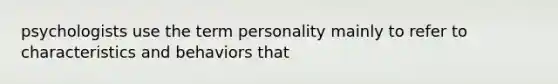 psychologists use the term personality mainly to refer to characteristics and behaviors that