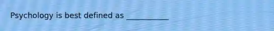 Psychology is best defined as ___________