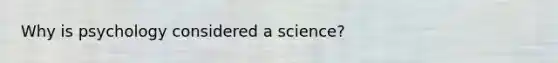 Why is psychology considered a science?