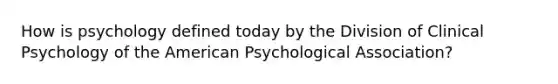 How is psychology defined today by the Division of Clinical Psychology of the American Psychological Association?