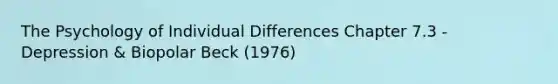 The Psychology of Individual Differences Chapter 7.3 - Depression & Biopolar Beck (1976)