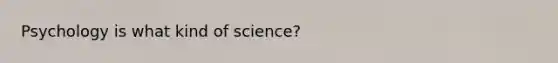 Psychology is what kind of science?