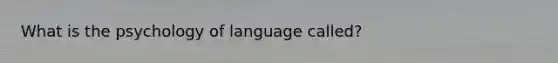 What is the psychology of language called?