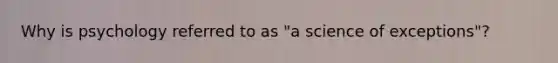 Why is psychology referred to as "a science of exceptions"?