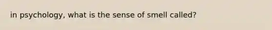 in psychology, what is the sense of smell called?