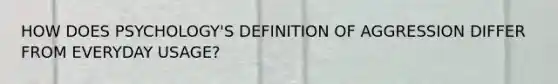 HOW DOES PSYCHOLOGY'S DEFINITION OF AGGRESSION DIFFER FROM EVERYDAY USAGE?