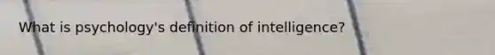 What is psychology's definition of intelligence?