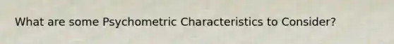 What are some Psychometric Characteristics to Consider?