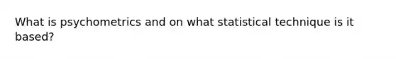 What is psychometrics and on what statistical technique is it based?