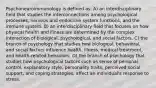 Psychoneuroimmunology is defined as: A) an interdisciplinary field that studies the interconnections among psychological processes, nervous and endocrine system functions, and the immune system. B) an interdisciplinary field that focuses on how physical health and illness are determined by the complex interaction of biological, psychological, and social factors. C) the branch of psychology that studies how biological, behavioral, and social factors influence health, illness, medical treatment, and health-related behaviors. D) the branch of psychology that studies how psychological factors such as sense of personal control, explanatory style, personality traits, perceived social support, and coping strategies, affect an individual's response to stress.