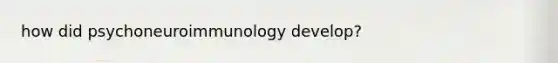 how did psychoneuroimmunology develop?