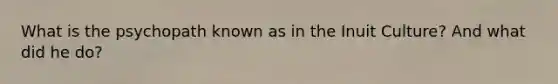 What is the psychopath known as in the Inuit Culture? And what did he do?