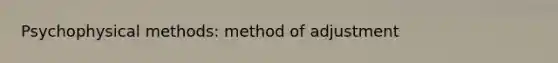 Psychophysical methods: method of adjustment