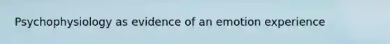 Psychophysiology as evidence of an emotion experience