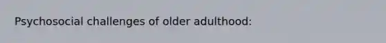 Psychosocial challenges of older adulthood: