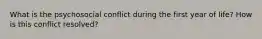 What is the psychosocial conflict during the first year of life? How is this conflict resolved?