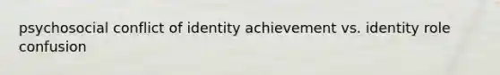 psychosocial conflict of identity achievement vs. identity role confusion