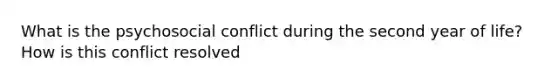 What is the psychosocial conflict during the second year of life? How is this conflict resolved