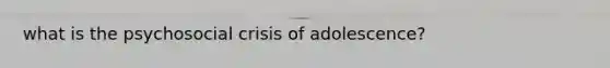what is the psychosocial crisis of adolescence?