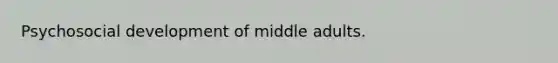 Psychosocial development of middle adults.