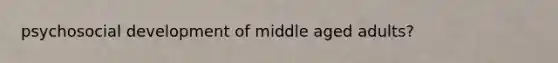 psychosocial development of middle aged adults?