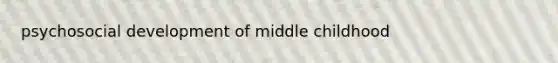 psychosocial development of middle childhood
