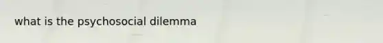 what is the psychosocial dilemma