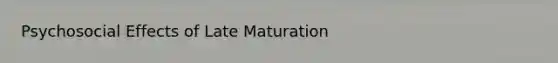 Psychosocial Effects of Late Maturation