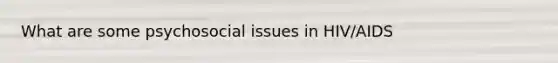 What are some psychosocial issues in HIV/AIDS