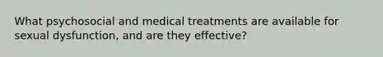 What psychosocial and medical treatments are available for sexual dysfunction, and are they effective?