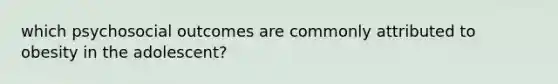 which psychosocial outcomes are commonly attributed to obesity in the adolescent?