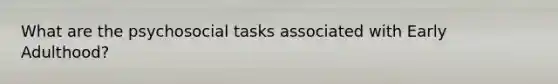 What are the psychosocial tasks associated with Early Adulthood?