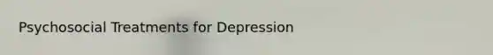 Psychosocial Treatments for Depression