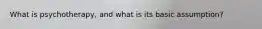 What is psychotherapy, and what is its basic assumption?