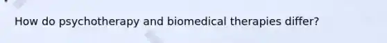 How do psychotherapy and <a href='https://www.questionai.com/knowledge/kweJtr0jYJ-biomedical-therapies' class='anchor-knowledge'>biomedical therapies</a> differ?