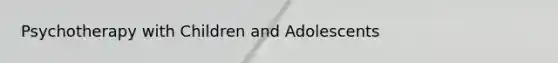 Psychotherapy with Children and Adolescents