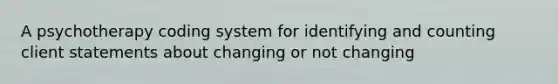 A psychotherapy coding system for identifying and counting client statements about changing or not changing