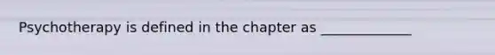 Psychotherapy is defined in the chapter as _____________