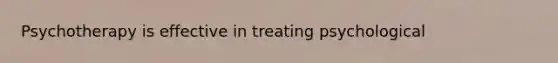 Psychotherapy is effective in treating psychological