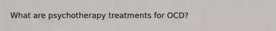 What are psychotherapy treatments for OCD?