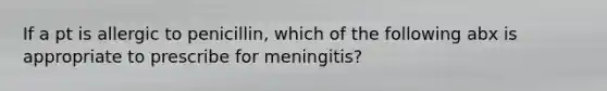 If a pt is allergic to penicillin, which of the following abx is appropriate to prescribe for meningitis?