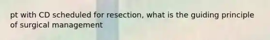 pt with CD scheduled for resection, what is the guiding principle of surgical management