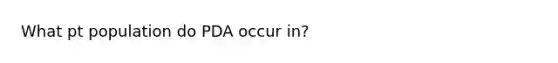 What pt population do PDA occur in?