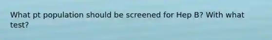 What pt population should be screened for Hep B? With what test?