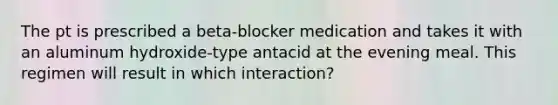 The pt is prescribed a beta-blocker medication and takes it with an aluminum hydroxide-type antacid at the evening meal. This regimen will result in which interaction?